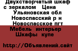 Двухстворчатый шкаф с зеркалом › Цена ­ 2 000 - Ульяновская обл., Новоспасский р-н, Новоспасское пгт Мебель, интерьер » Шкафы, купе   